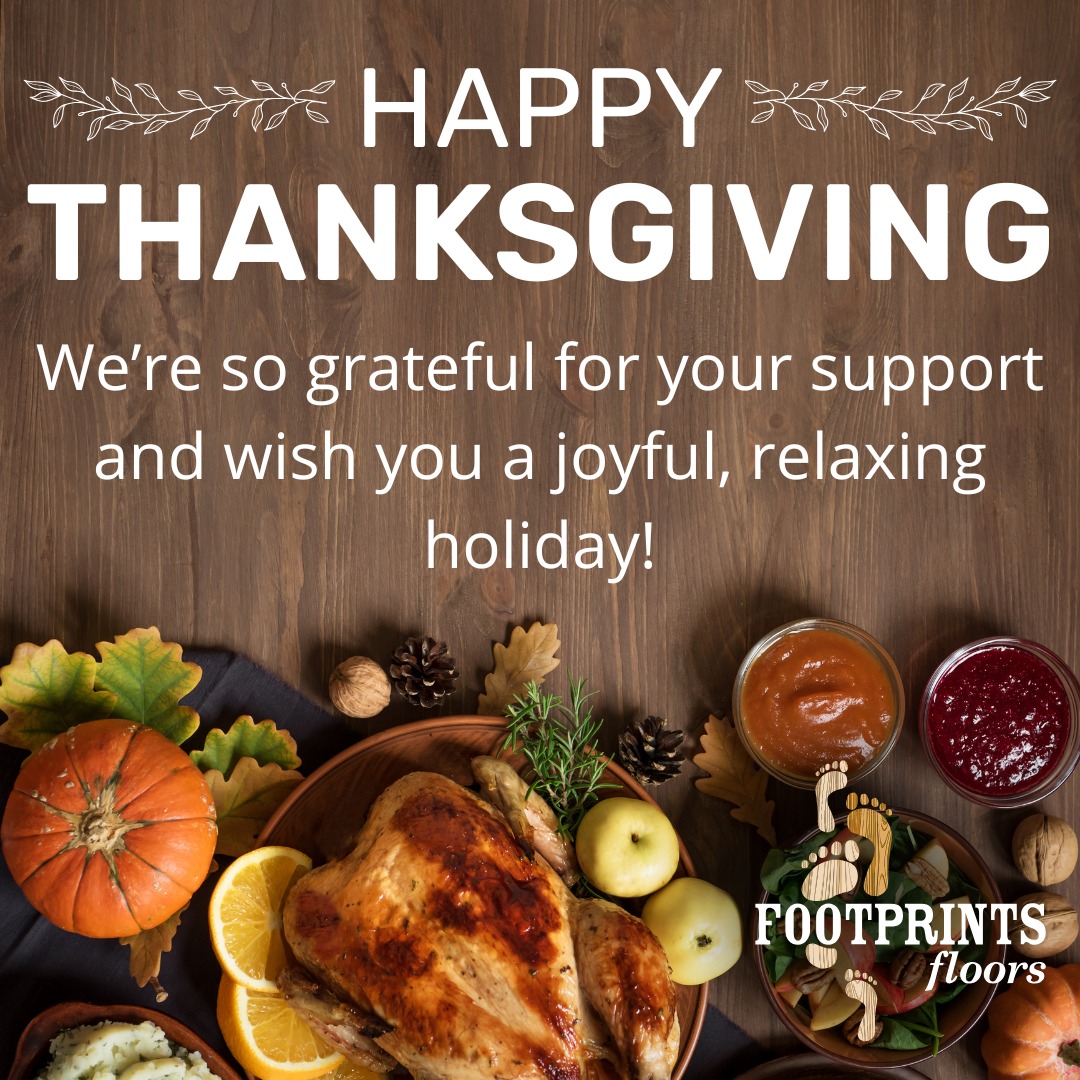 We know we wouldn't be where we are today without the support of our incredible team, partners, and customers. So, this Thanksgiving, we are grateful for everyone who has trusted us with their homes, supported our mission, and been part of our journey. 

We hope you have a joyful holiday filled with delicious food, warm memories, and the people you love most.

Happy Thanksgiving from all of us at Footprints Floors Denver! 🦃🍁

